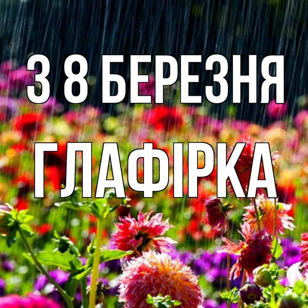 Открытка на каждый день з підписом, Глафірка З 8 БЕРЕЗНЯ цветы под дождиком к международному женскому дню Прикольна листівка з побажанням онлайн скачати безкоштовно 