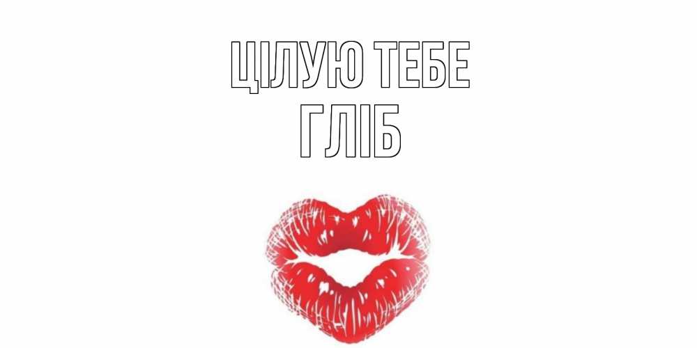 Открытка на каждый день з підписом, Гліб Цілую тебе поцелуй Прикольна листівка з побажанням онлайн скачати безкоштовно 