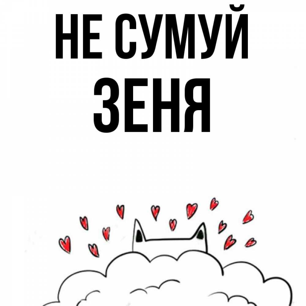 Открытка на каждый день з підписом, Зеня Не сумуй облако и ушки котика с сердечками Прикольна листівка з побажанням онлайн скачати безкоштовно 