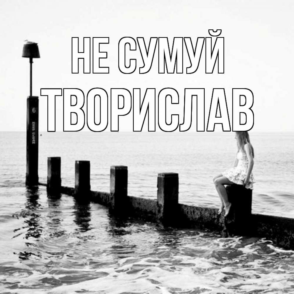 Открытка на каждый день з підписом, Творислав Не сумуй волнорез Прикольна листівка з побажанням онлайн скачати безкоштовно 