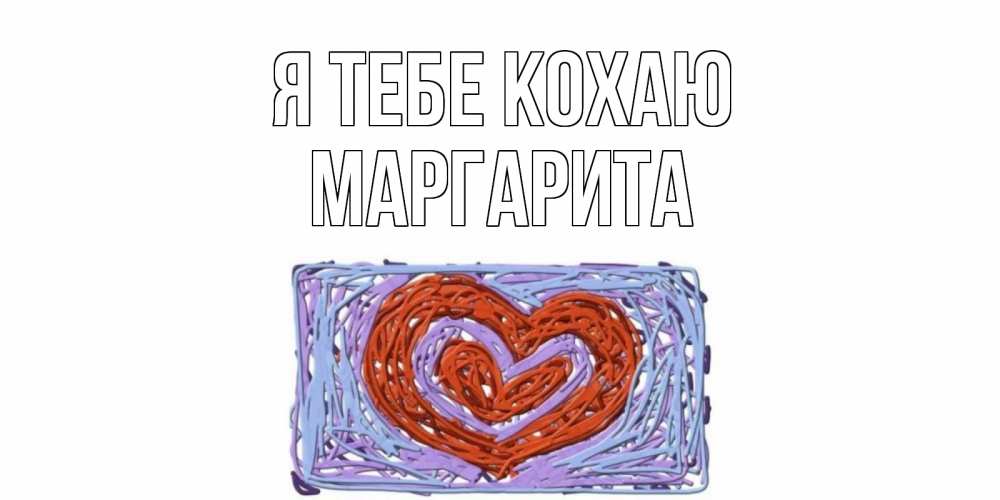 Открытка на каждый день з підписом, Маргарита Я тебе кохаю сердце Прикольна листівка з побажанням онлайн скачати безкоштовно 