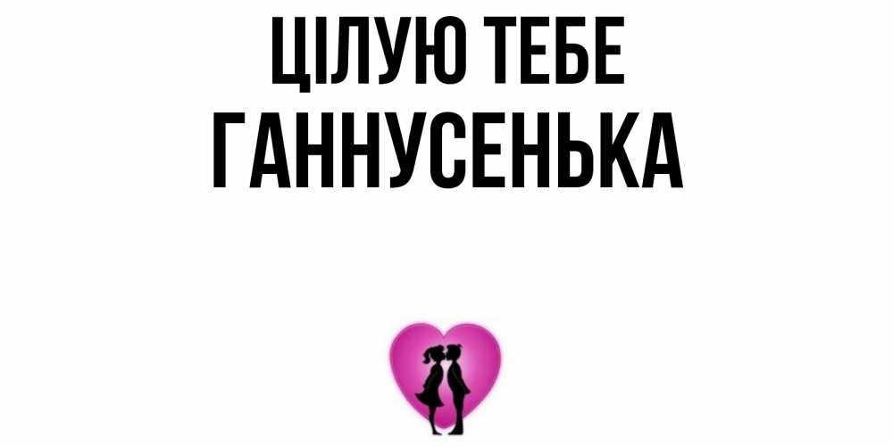 Открытка на каждый день з підписом, Ганнусенька Цілую тебе поцелуй Прикольна листівка з побажанням онлайн скачати безкоштовно 