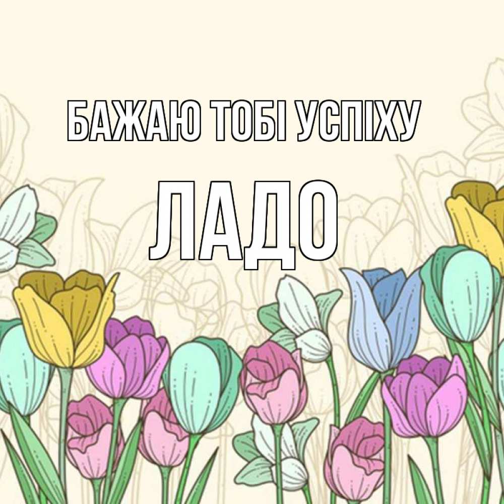 Открытка на каждый день з підписом, Ладо Бажаю тобі успіху тюльпаны Прикольна листівка з побажанням онлайн скачати безкоштовно 