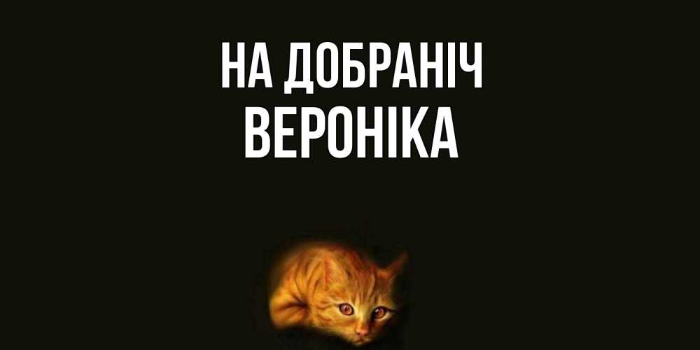 Открытка на каждый день з підписом, Вероніка На добраніч кот Прикольна листівка з побажанням онлайн скачати безкоштовно 