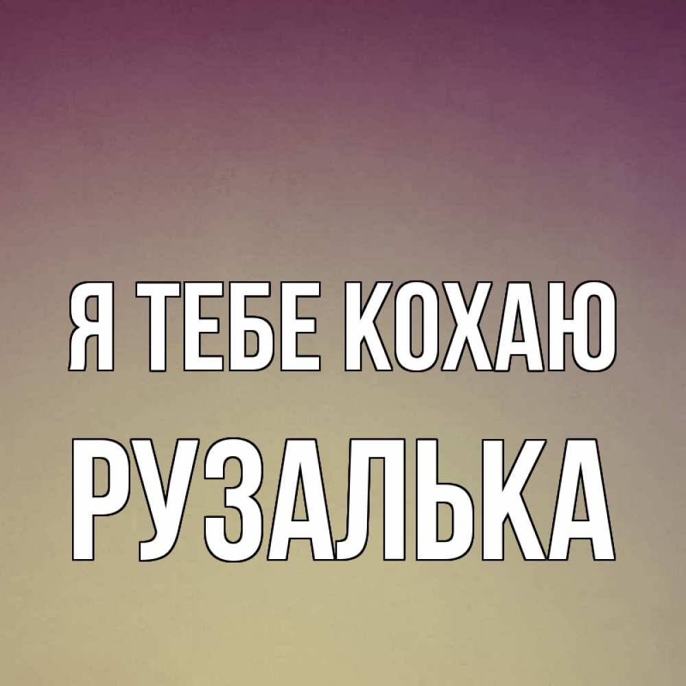 Открытка на каждый день з підписом, Рузалька Я тебе кохаю для любимой Прикольна листівка з побажанням онлайн скачати безкоштовно 