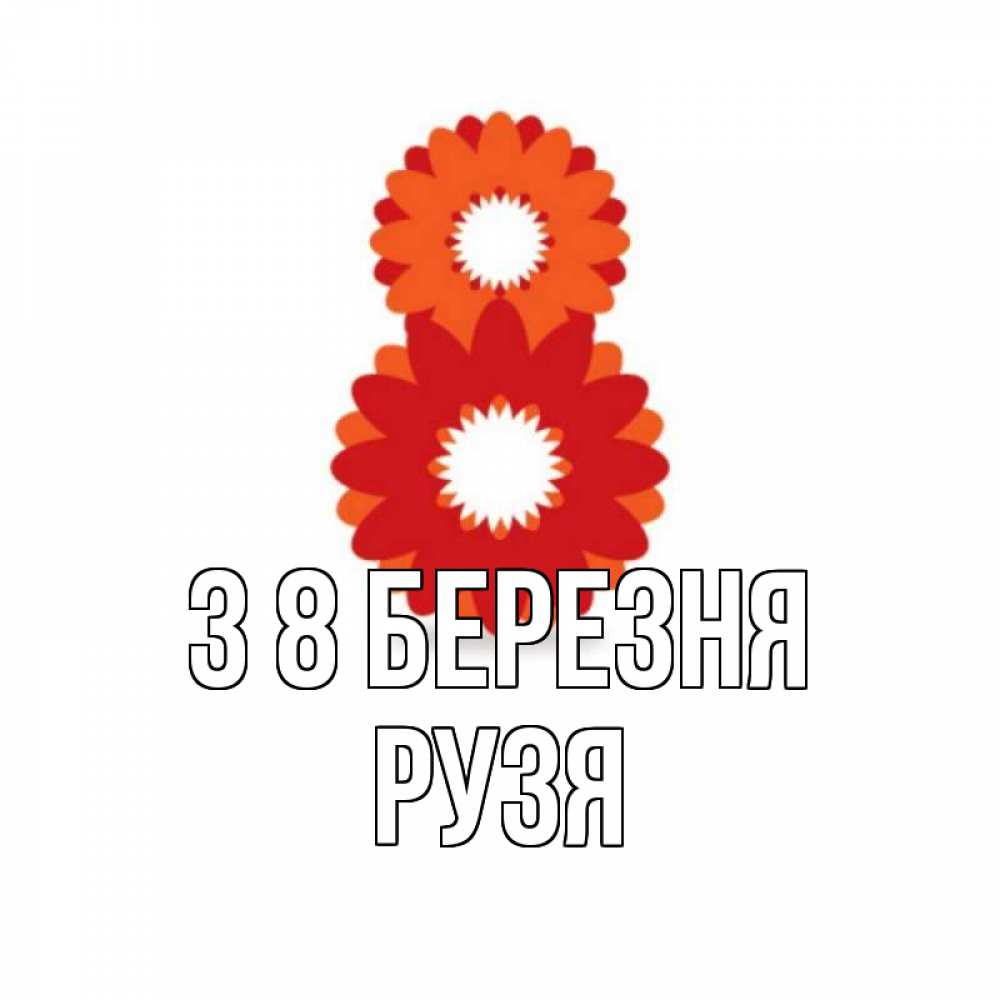 Открытка на каждый день з підписом, Рузя З 8 БЕРЕЗНЯ восьмерка из лепестков Прикольна листівка з побажанням онлайн скачати безкоштовно 