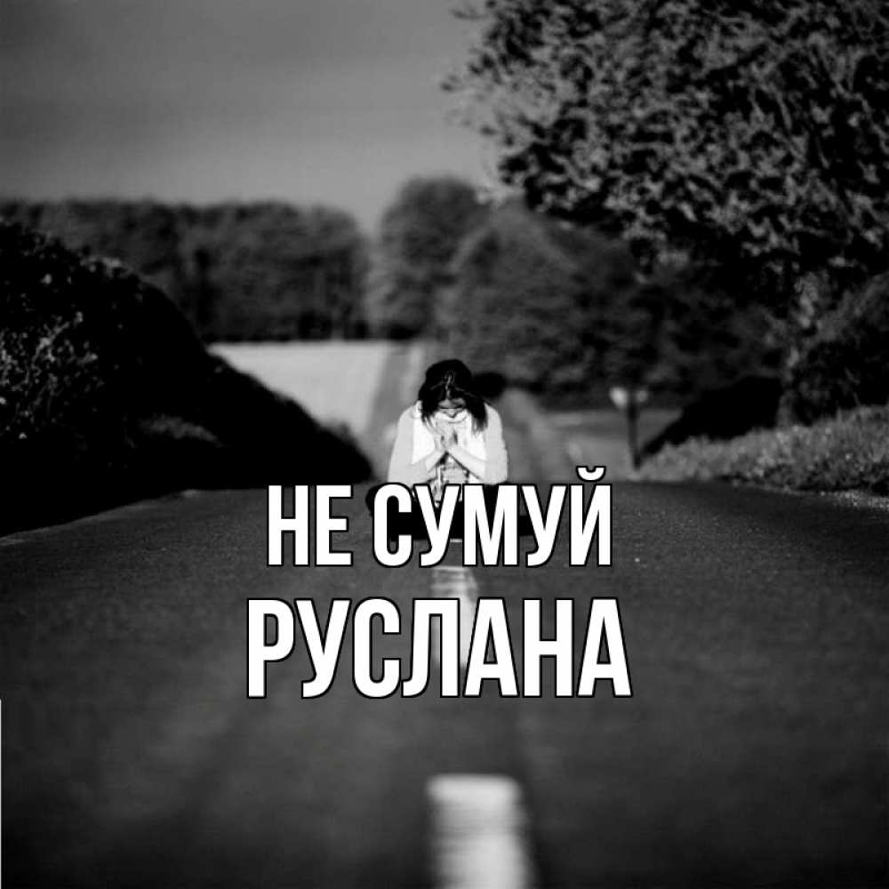 Открытка на каждый день з підписом, Руслана Не сумуй девушка сидит на асфальте Прикольна листівка з побажанням онлайн скачати безкоштовно 