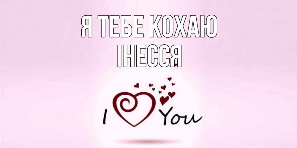 Открытка на каждый день з підписом, Інесся Я тебе кохаю сердце Прикольна листівка з побажанням онлайн скачати безкоштовно 