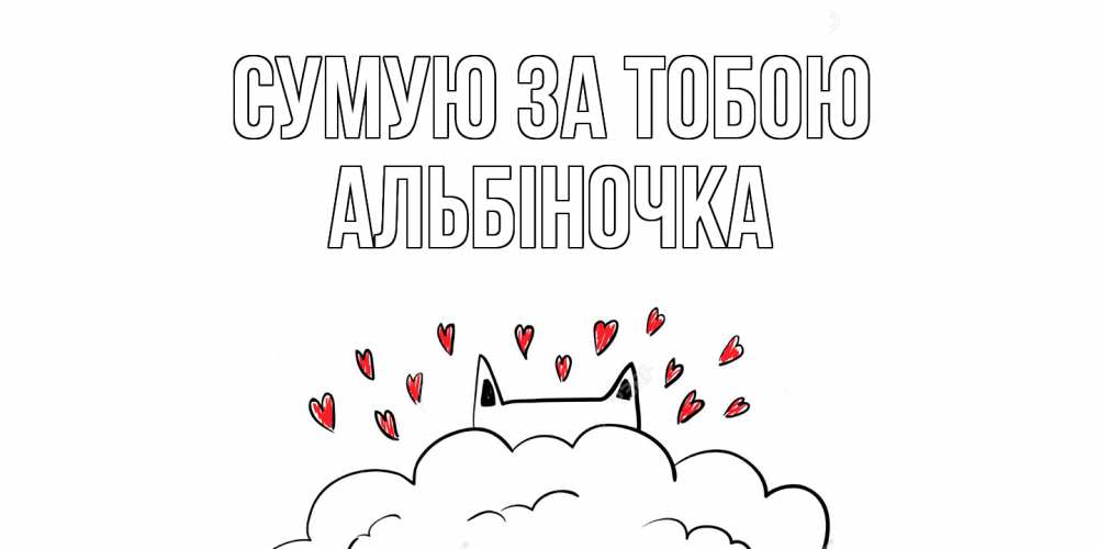 Открытка на каждый день з підписом, Альбіночка Сумую за тобою котик скучает по тебе очень с сердечками Прикольна листівка з побажанням онлайн скачати безкоштовно 