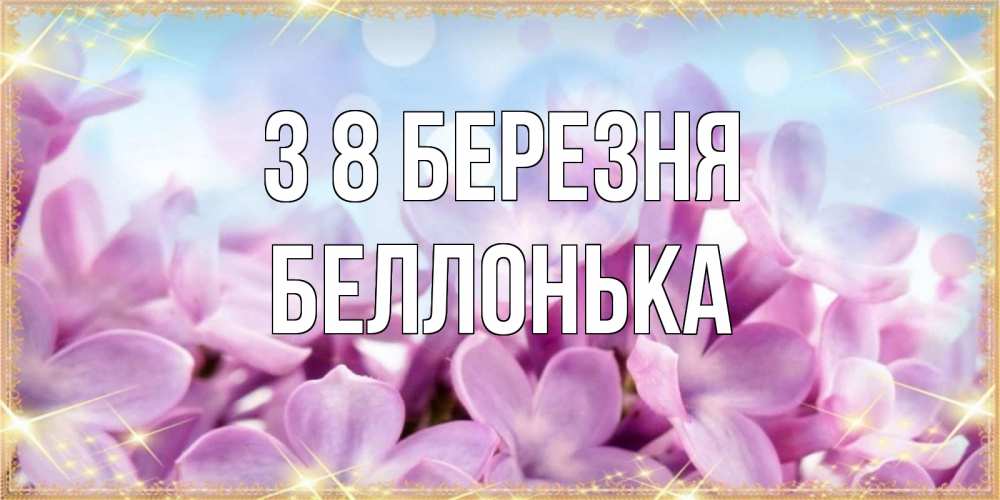 Открытка на каждый день з підписом, Беллонька З 8 БЕРЕЗНЯ открытка на международный женский день с цветами Прикольна листівка з побажанням онлайн скачати безкоштовно 