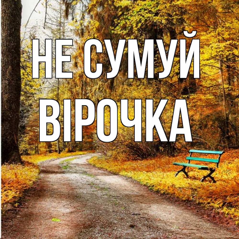 Открытка на каждый день з підписом, Вірочка Не сумуй зеленая лавочка Прикольна листівка з побажанням онлайн скачати безкоштовно 
