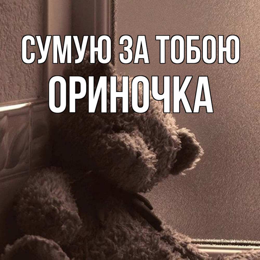 Открытка на каждый день з підписом, Ориночка Сумую за тобою скучаем тут Прикольна листівка з побажанням онлайн скачати безкоштовно 