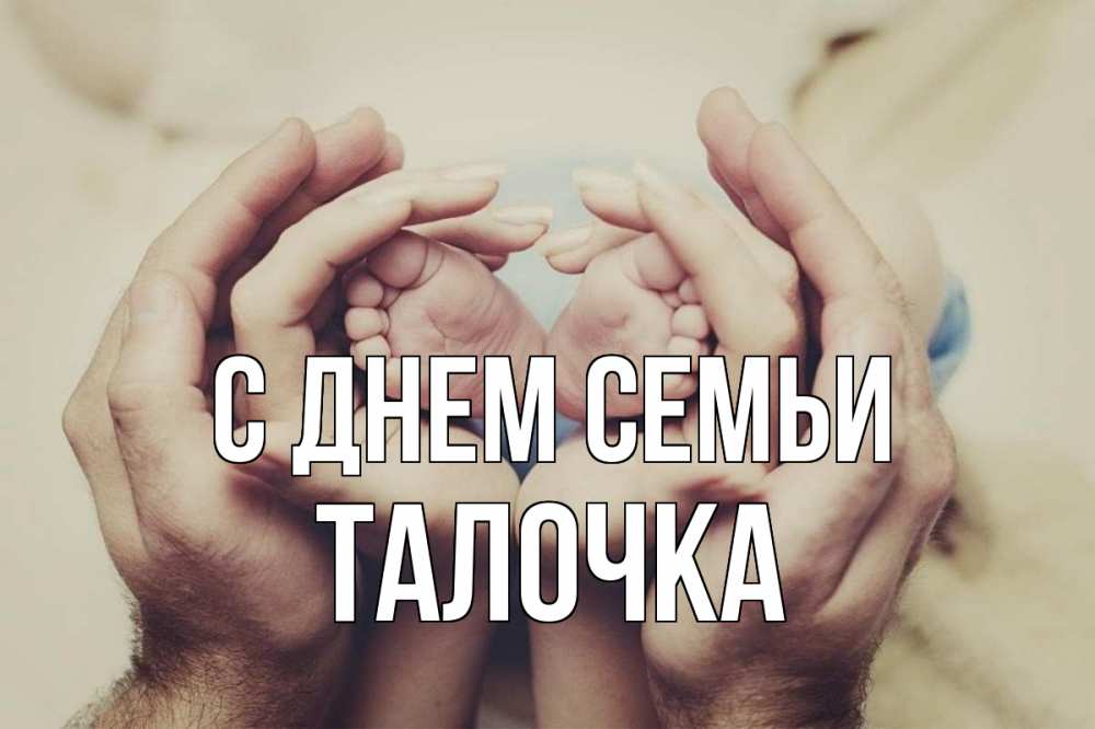 Открытка на каждый день з підписом, Талочка С днем семьи Семья, малыш, руки Прикольна листівка з побажанням онлайн скачати безкоштовно 