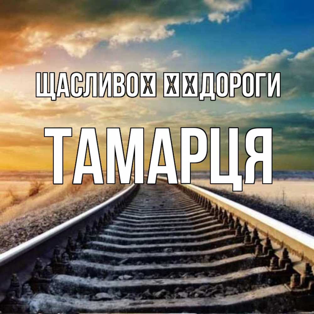 Открытка на каждый день з підписом, Тамарця Щасливої ​​дороги рельсы уходящие в даль Прикольна листівка з побажанням онлайн скачати безкоштовно 