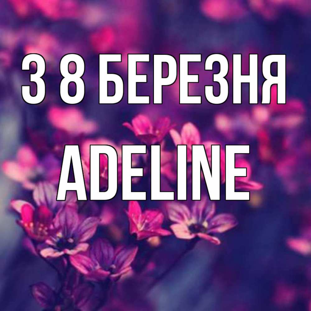 Открытка на каждый день з підписом, Adeline З 8 БЕРЕЗНЯ небольшие цветы 1 Прикольна листівка з побажанням онлайн скачати безкоштовно 