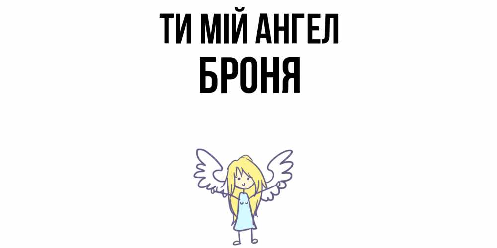 Открытка на каждый день з підписом, Броня Ти мій ангел ангел Прикольна листівка з побажанням онлайн скачати безкоштовно 