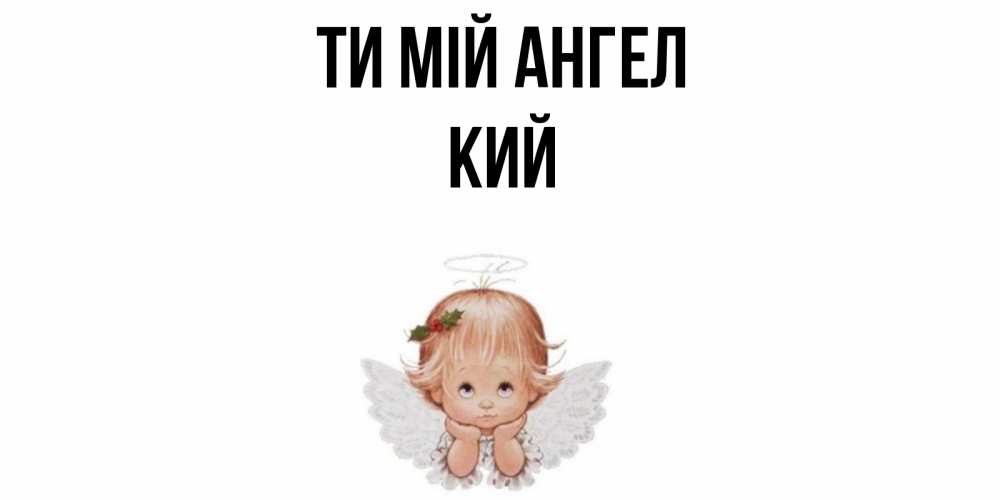Открытка на каждый день з підписом, Кий Ти мій ангел ангел Прикольна листівка з побажанням онлайн скачати безкоштовно 