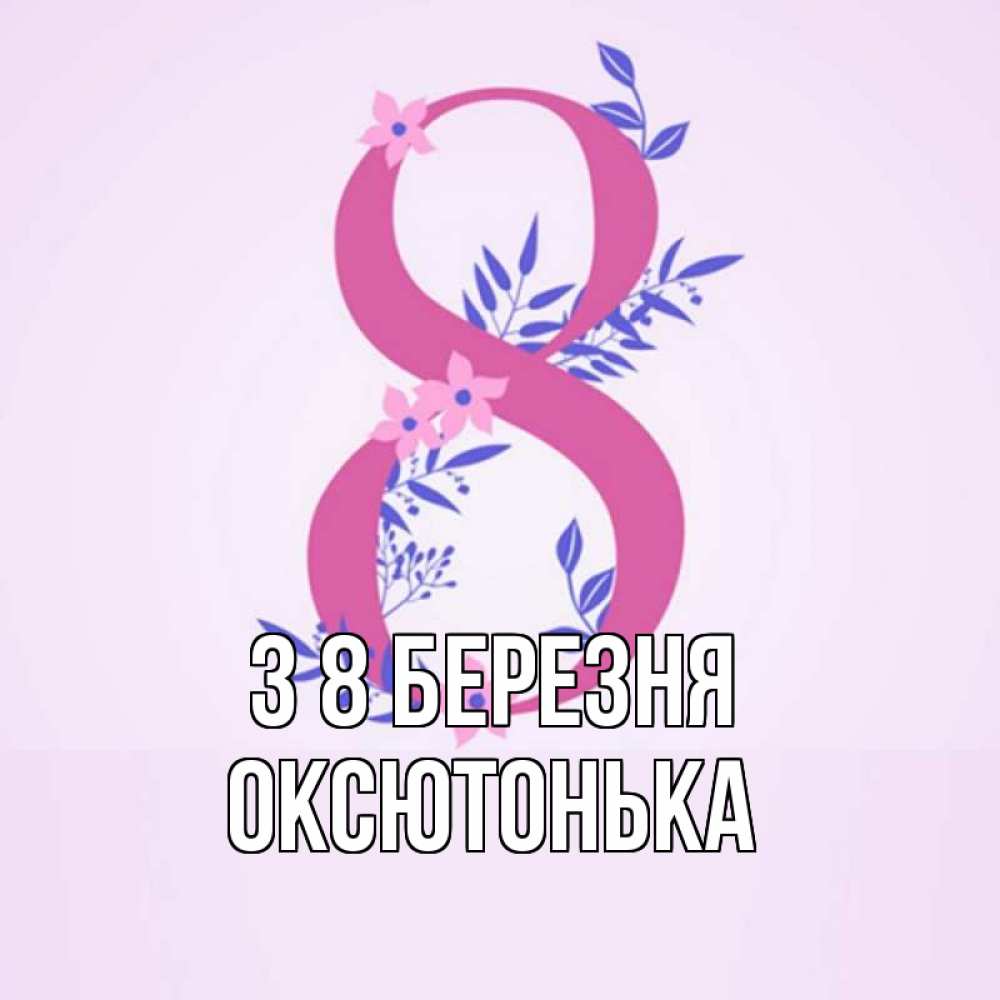 Открытка на каждый день з підписом, Оксютонька З 8 БЕРЕЗНЯ международный женский день Прикольна листівка з побажанням онлайн скачати безкоштовно 