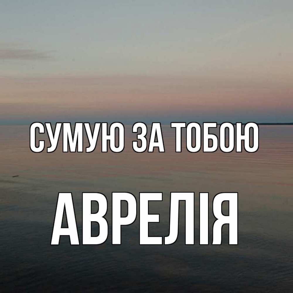 Открытка на каждый день з підписом, Аврелія Сумую за тобою пусто Прикольна листівка з побажанням онлайн скачати безкоштовно 