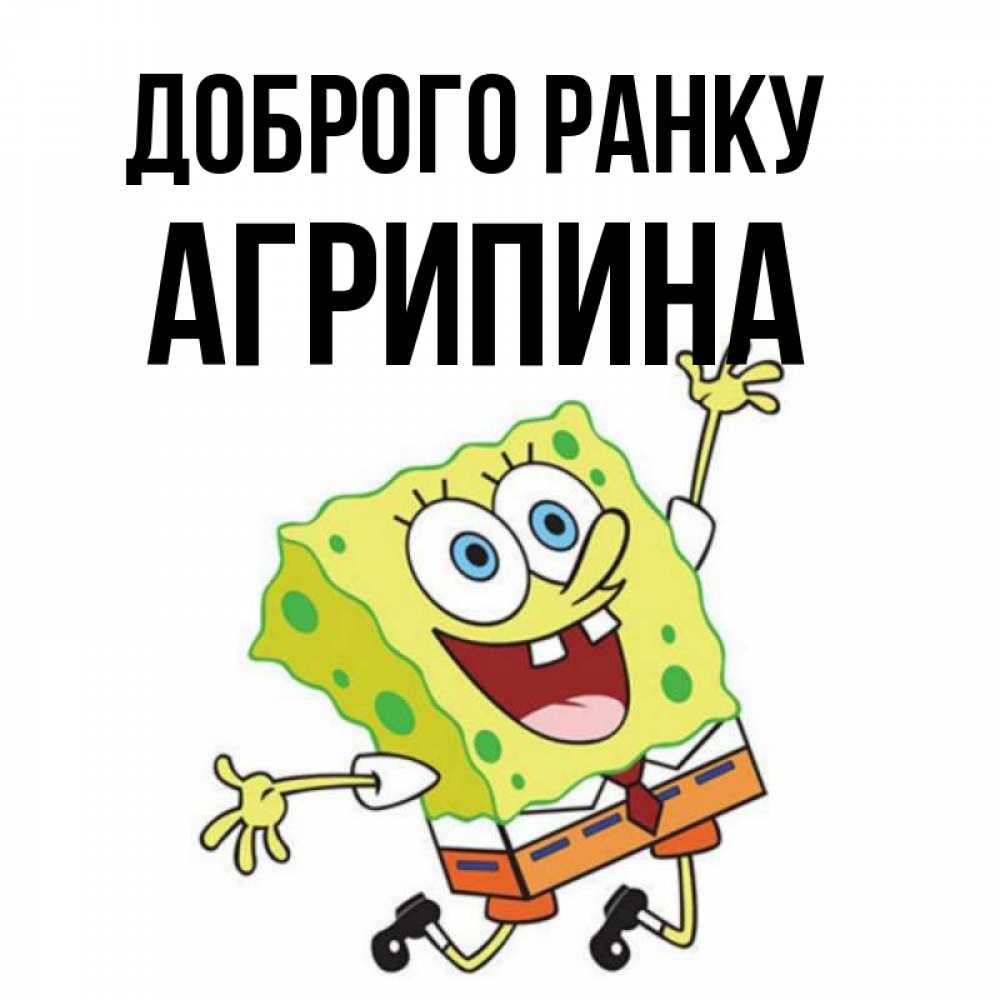 Открытка на каждый день з підписом, Агрипина Доброго ранку улыбающийся спанч Боб Прикольна листівка з побажанням онлайн скачати безкоштовно 