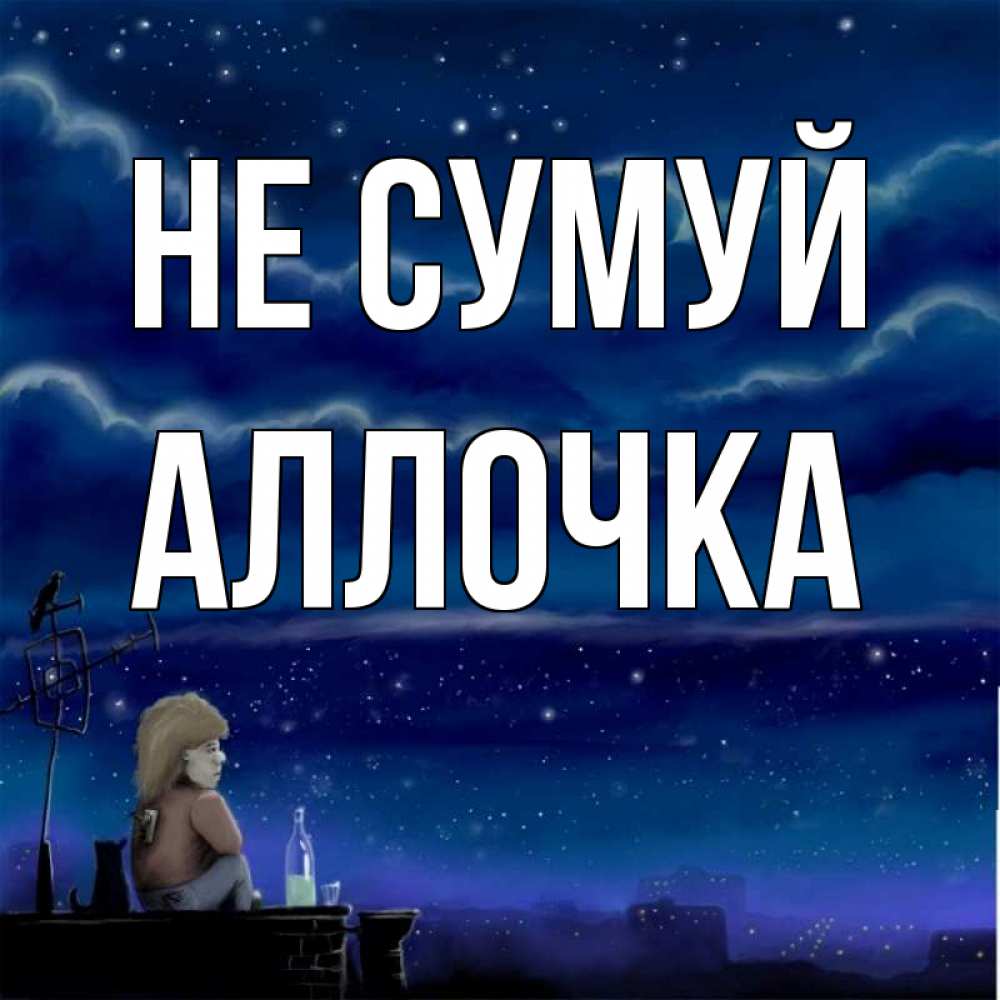 Открытка на каждый день з підписом, Аллочка Не сумуй город с крыши Прикольна листівка з побажанням онлайн скачати безкоштовно 