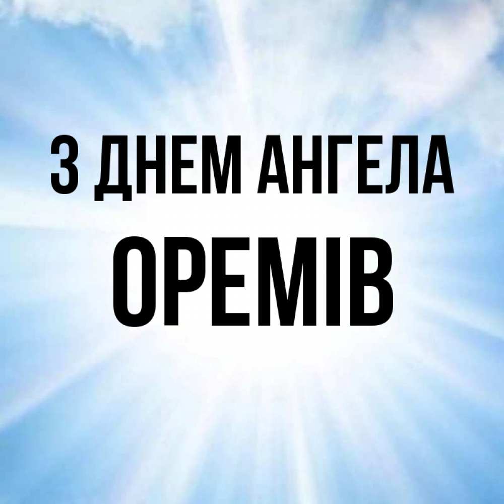 Открытка на каждый день з підписом, Оремів З Днем ангела свет небесный Прикольна листівка з побажанням онлайн скачати безкоштовно 