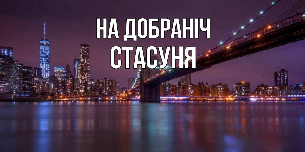 Открытка на каждый день з підписом, Стасуня На добраніч ночной мост Прикольна листівка з побажанням онлайн скачати безкоштовно 