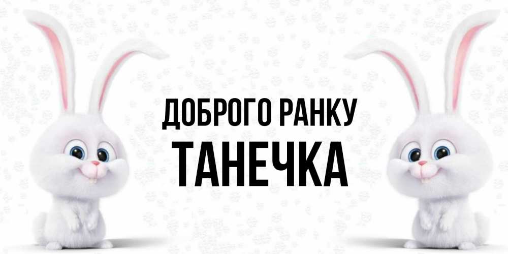 Открытка на каждый день з підписом, Танечка Доброго ранку кролики с длинными ушками Прикольна листівка з побажанням онлайн скачати безкоштовно 