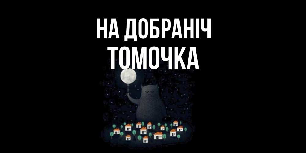 Открытка на каждый день з підписом, Томочка На добраніч кот,луна, ночь, звезды Прикольна листівка з побажанням онлайн скачати безкоштовно 