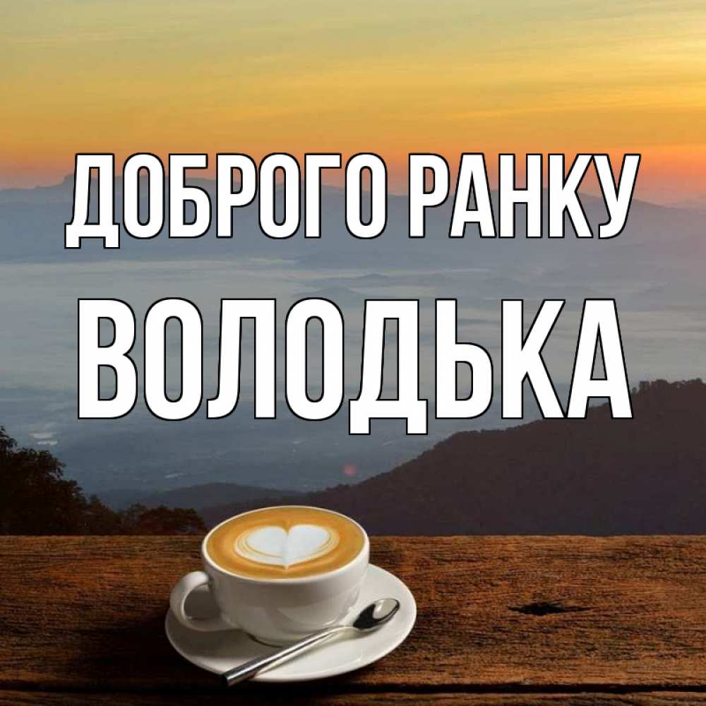 Открытка на каждый день з підписом, Володька Доброго ранку кофе на высоте Прикольна листівка з побажанням онлайн скачати безкоштовно 