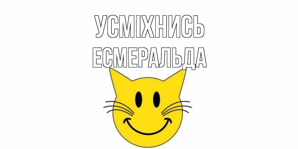 Открытка на каждый день з підписом, Есмеральда Усміхнись кот, улыбка Прикольна листівка з побажанням онлайн скачати безкоштовно 