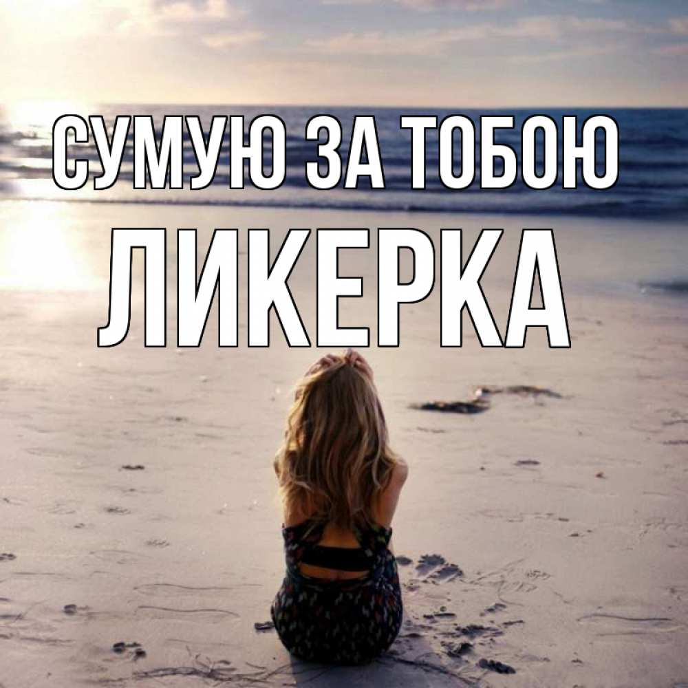Открытка на каждый день з підписом, Ликерка Сумую за тобою тебя 1 Прикольна листівка з побажанням онлайн скачати безкоштовно 