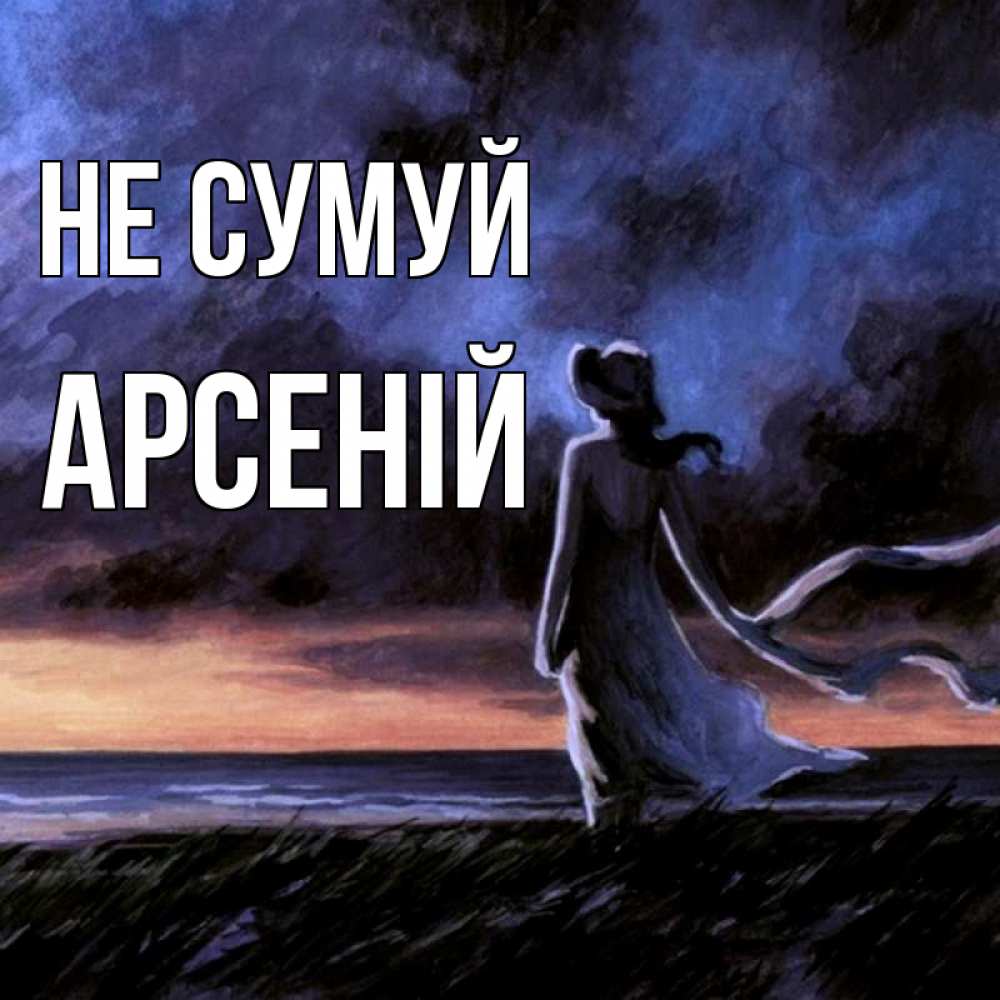 Открытка на каждый день з підписом, Арсеній Не сумуй картина Прикольна листівка з побажанням онлайн скачати безкоштовно 