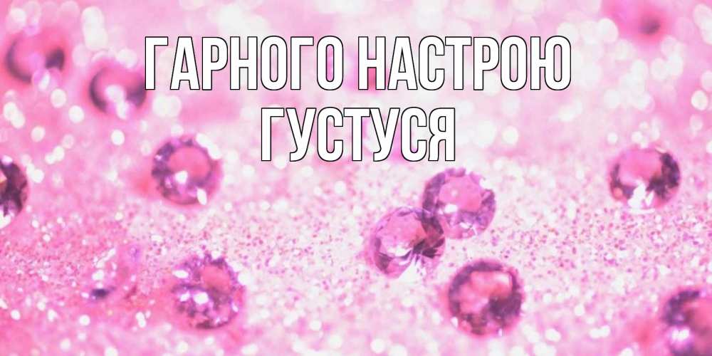 Открытка на каждый день з підписом, Густуся Гарного настрою рубины и красота Прикольна листівка з побажанням онлайн скачати безкоштовно 