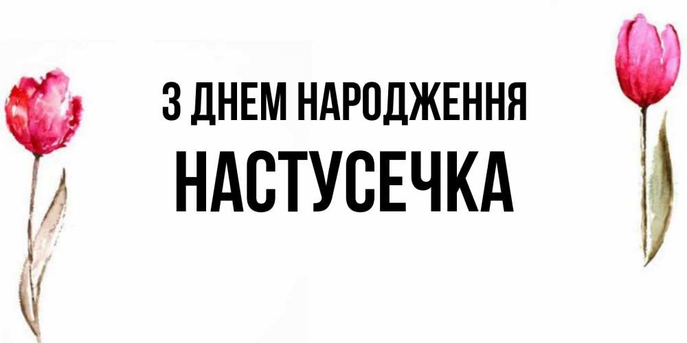 Открытка на каждый день з підписом, Настусечка З Днем народження открытки акварелью с цветами Прикольна листівка з побажанням онлайн скачати безкоштовно 
