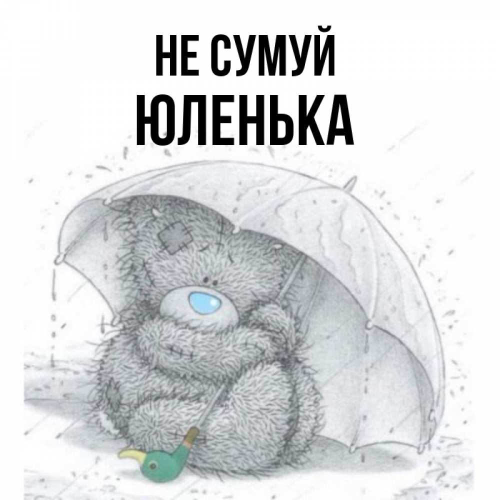 Открытка на каждый день з підписом, Юленька Не сумуй спасите мишку Тедди Прикольна листівка з побажанням онлайн скачати безкоштовно 