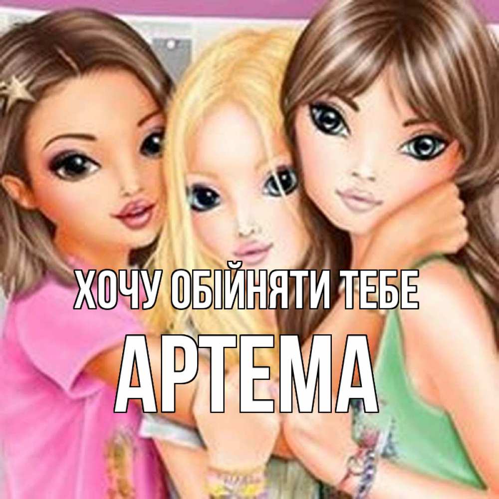 Открытка на каждый день з підписом, Артема Хочу обійняти тебе красивые девчонки Прикольна листівка з побажанням онлайн скачати безкоштовно 