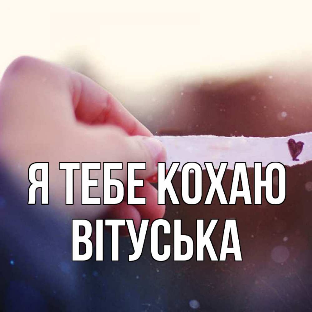 Открытка на каждый день з підписом, Вітуська Я тебе кохаю для тебя Прикольна листівка з побажанням онлайн скачати безкоштовно 