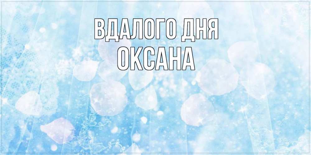 Открытка на каждый день з підписом, Оксана Вдалого дня зимняя тема Прикольна листівка з побажанням онлайн скачати безкоштовно 