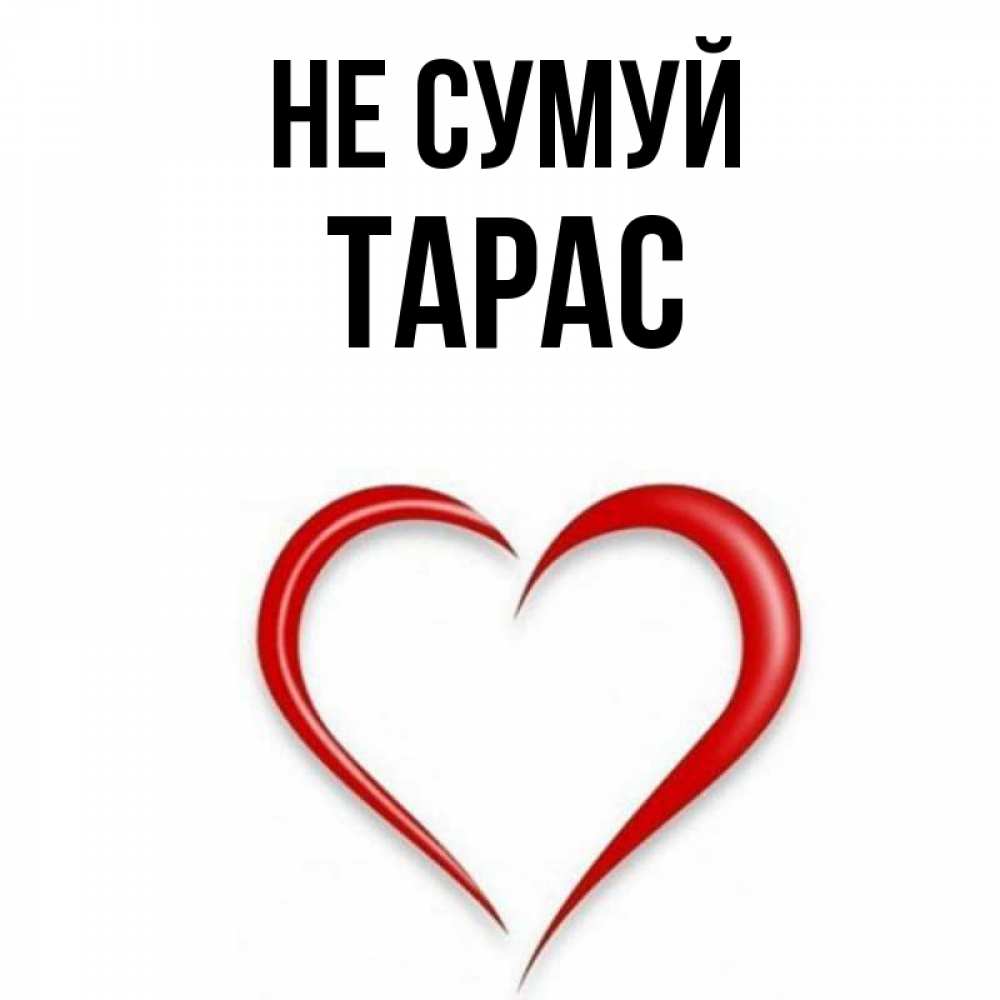 Открытка на каждый день з підписом, Тарас Не сумуй для любимой Прикольна листівка з побажанням онлайн скачати безкоштовно 
