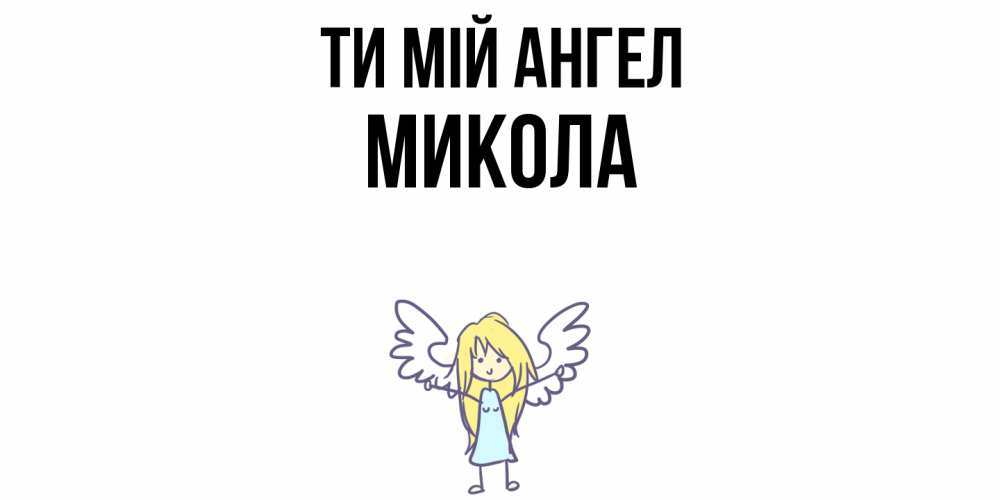 Открытка на каждый день з підписом, Микола Ти мій ангел ангел Прикольна листівка з побажанням онлайн скачати безкоштовно 