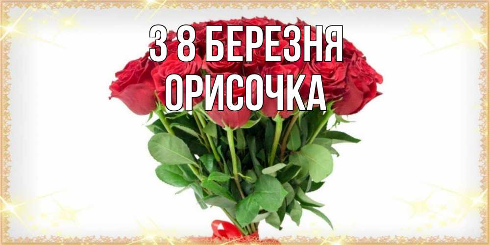 Открытка на каждый день з підписом, Орисочка З 8 БЕРЕЗНЯ самый огромный букет для милых дам Прикольна листівка з побажанням онлайн скачати безкоштовно 