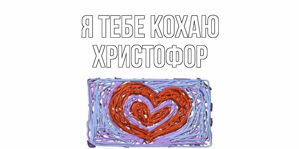 Открытка на каждый день з підписом, Христофор Я тебе кохаю сердце Прикольна листівка з побажанням онлайн скачати безкоштовно 