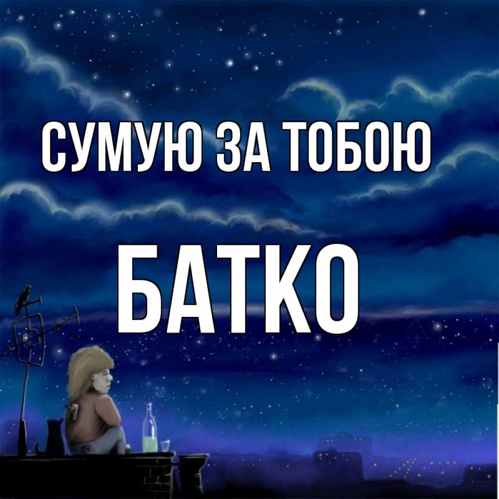 Открытка на каждый день з підписом, Батко Сумую за тобою на крыше 1 Прикольна листівка з побажанням онлайн скачати безкоштовно 