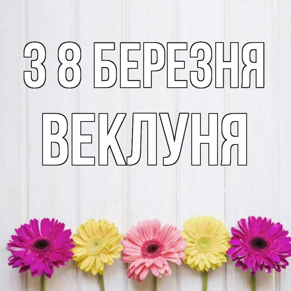 Открытка на каждый день з підписом, Веклуня З 8 БЕРЕЗНЯ женщинам 1 Прикольна листівка з побажанням онлайн скачати безкоштовно 