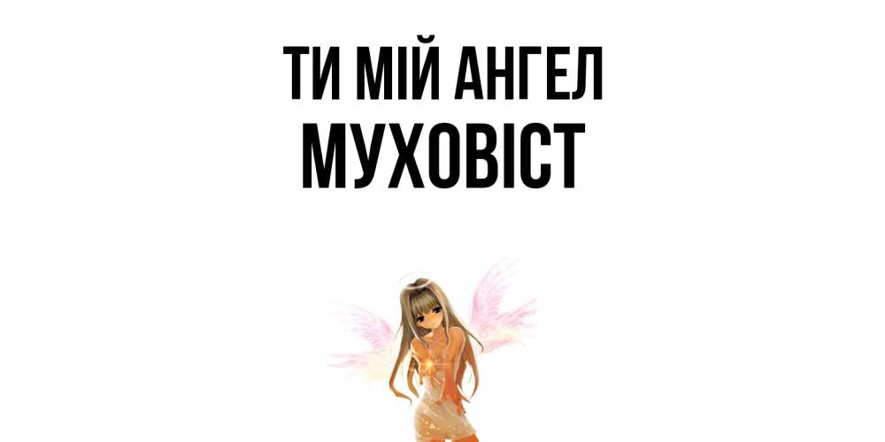 Открытка на каждый день з підписом, Муховіст Ти мій ангел ангел, аниме Прикольна листівка з побажанням онлайн скачати безкоштовно 