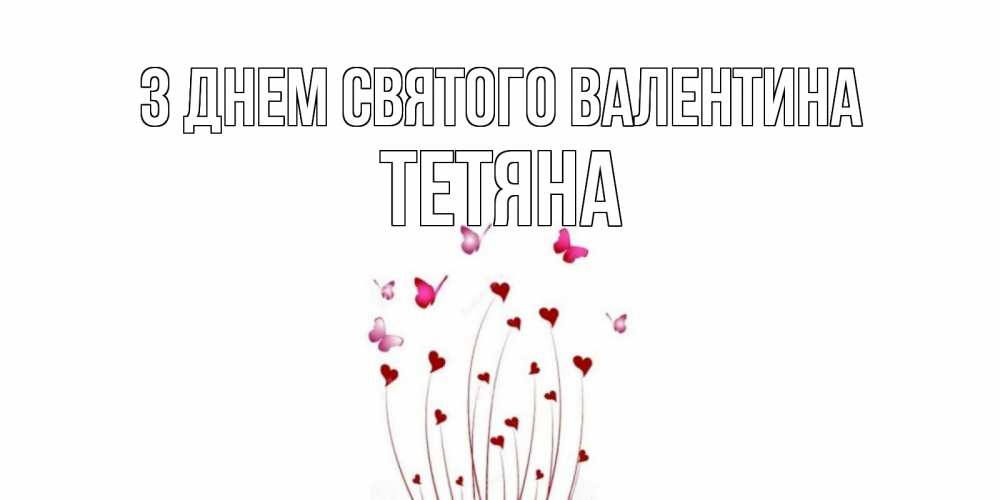 Открытка на каждый день з підписом, Тетяна З Днем Святого Валентина валентинку подписать онлайн на день всех влюбленных Прикольна листівка з побажанням онлайн скачати безкоштовно 