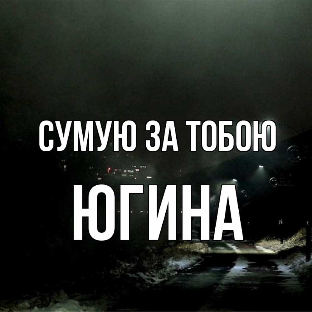 Открытка на каждый день з підписом, Югина Сумую за тобою окраина города Прикольна листівка з побажанням онлайн скачати безкоштовно 