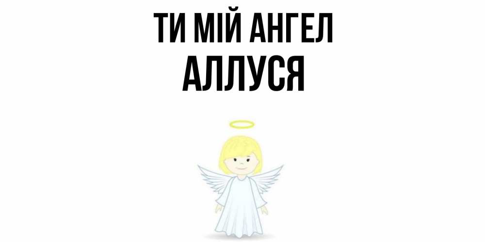 Открытка на каждый день з підписом, Аллуся Ти мій ангел ангел Прикольна листівка з побажанням онлайн скачати безкоштовно 
