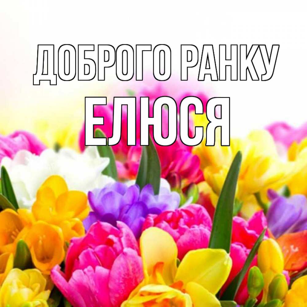 Открытка на каждый день з підписом, Елюся Доброго ранку создать открытку со свое подписью Прикольна листівка з побажанням онлайн скачати безкоштовно 